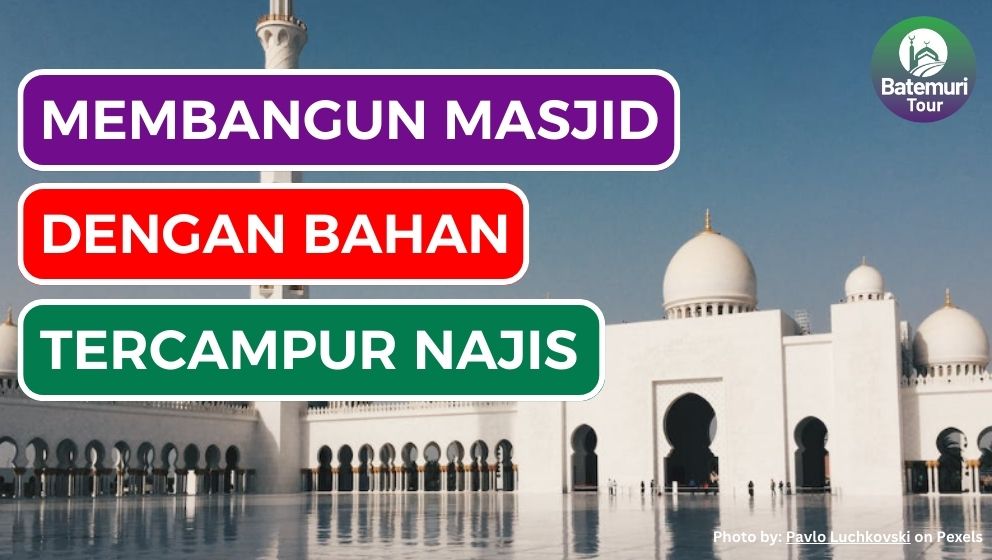 Membangun Masjid dengan Bahan yang TerCampur Najis, Bolehkah?